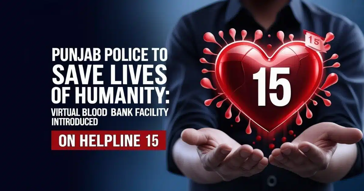 Punjab Police Launches Virtual Blood Bank Through 15 Helpline: A Life-Saving Innovation